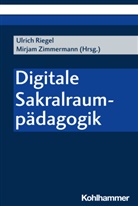 Riegel, Ulrich Riegel, Zimmermann, Mirjam Zimmermann - Digitale Sakralraumpädagogik