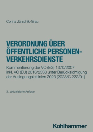 Corina Jürschik-Grau - Verordnung über öffentliche Personenverkehrsdienste - Kommentierung der VO (EG) 1370/2007 inkl. VO (EU) 2016/2338 unter Berücksichtigung der Auslegungsleitlinien 2023 (2023/C 222/01)