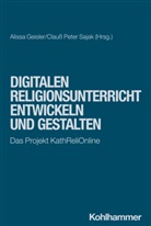 Geisler, Alissa Geisler, Peter Sajak, Clauss Peter Sajak, Clauß Peter Sajak - Digitalen Religionsunterricht entwickeln und gestalten