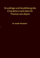 Dr Joseph Mausbach, Dr. Joseph Mausbach, Joseph Mausbach - Grundlage und Ausbildung des Charakters nach dem Hl. Thomas von Aquin