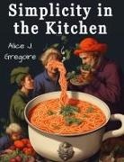 Alice J. Gregoire - Simplicity in the Kitchen