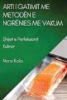 Nora Kola - Arti i Gatimit me Metodën e Ngrënies me Vakum