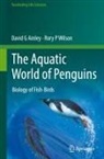 David G Ainley, Rory P Wilson - The Aquatic World of Penguins