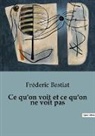 Fréderic Bastiat - Ce qu'on voit et ce qu'on ne voit pas