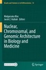Malgorzata Kloc, Jacek Z. Kubiak, Z Kubiak - Nuclear, Chromosomal, and Genomic Architecture in Biology and Medicine