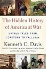 Kenneth C Davis, Kenneth C. Davis, Kenneth C Davis - The Hidden History of America at War