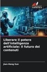 Jian-Hong Sun - Liberare il potere dell'intelligenza artificiale: Il futuro dei contenuti