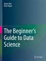 Robert Ball, Brian Rague - The Beginner's Guide to Data Science