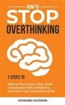 Howard Hudson - How to Stop Overthinking