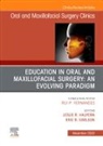 Eric R Carlson, Eric R. Carlson, Leslie R Halpern, Halpern Leslie R. - Education in Oral and Maxillofacial Surgery: An Evolving Paradigm, An Issue of Oral and Maxillofacial Surgery Clinics of North America: Volume 34-4