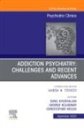 Sunil Khushalani, George Kolodner, Kolodner George, Christopher Welsh - Addiction Psychiatry: Challenges and Recent Advances, An Issue of Psychiatric Clinics of North America