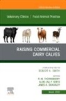 Alois (Al) F. Kertz, James K Drackley, James K. Drackley, Drackley James K., Kertz, Alois (Al) F. Kertz... - Raising Commercial Dairy Calves, An Issue of Veterinary Clinics of North America: Food Animal Practice