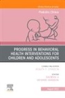 Sayward Harrison, Xiaoming Li, Li Xiaoming - Progress in Behavioral Health Interventions for Children and Adolescents, An Issue of Pediatric Clinics of North America