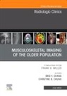 Eric Y Chang, Eric Y. Chang, Chang Eric Y., Christine B Chung, Christine B. Chung, Chung Christine B. - Musculoskeletal Imaging of the Older Population, An Issue of Radiologic Clinics of North America