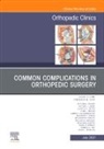 Frederick M Azar, Frederick M. Azar - Common Complications in Orthopedic Surgery, An Issue of Orthopedic Clinics