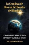 José Agustín Marte Frías - La Grandeza de Dios en la Filosofía del Hombre