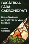 Andrei Carbless - Buc¿t¿ria F¿r¿ Carbohidra¿i