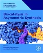Andres R. Alcantara, Andrés R Alcántara, Andrés R. Alcántara, Gonzalo De Gonzalo, Gonzalo De Gonzalo - Biocatalysis in Asymmetric Synthesis