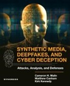 Matthew Canham, Kirk Kennedy, Cameron H Malin, Malin Cameron H. - Synthetic Media, Deepfakes, and Cyber Deception
