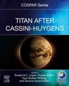 Charles Elachi, Elachi Charles, Rosaly M C Lopes, Ingo Mueller-Wodarg, Rosaly M.C. Lopes, Anezina Solomonidou - Titan After Cassini-Huygens