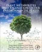 Mohammad Abass Ahanger, Parvaiz Ahmad, Ahmad Parvaiz, Pravej Alam, Mohammed Nasser Alyemeni, Alyemeni Mohammed Nasser... - Plant Metabolites and Regulation Under Environmental Stress