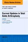 J Chris Coetzee, J. Chris Coetzee, Coetzee J. Chris - Current Updates in Total Ankle Arthroplasty, An Issue of Foot and Ankle Clinics of North America