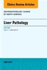 Jay H Lefkowitch, Jay H. Lefkowitch, Lefkowitch Jay H. - Liver Pathology, An Issue of Gastroenterology Clinics of North America