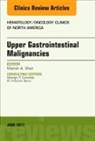 Manish A Shah, Manish A. Shah, Shah Manish A. - Upper Gastrointestinal Malignancies, An Issue of Hematology/Oncology Clinics of North America
