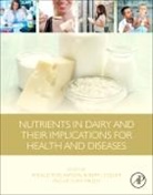 Robert J Collier, Victor R Preedy, Preedy Victor R., Robert J Collier, Victor R Preedy, Ronald Ross Watson... - Nutrients in Dairy and Their Implications for Health and Disease