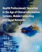 Elizabeth Borycki, Shmuel P Reis, Aviv Shachak, Shmuel P. Reis - Health Professionals' Education in the Age of Clinical Information Systems, Mobile Computing and Social Networks