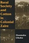 Osumaka Likaka - Rural Society and Cotton in Colonial Zaire