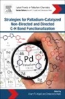 Anant R. Kapdi, Anant R Kapdi, Anant R. Kapdi, Debabrata Maiti, Maiti Debabrata - Strategies for Palladium-Catalyzed Non-directed and Directed C bond H Bond Functionalization