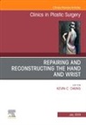 Kevin C Chung, Kevin C. Chung, Chung Kevin C. - Repairing and Reconstructing the Hand and Wrist, An Issue of Clinics in Podiatric Medicine and Surgery