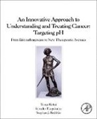 Salvador Harguindey, Tomas Koltai, Stephan J Reshkin, Stephan J. Reshkin - An Innovative Approach to Understanding and Treating Cancer: Targeting pH