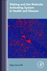Edgar Garcia-Rill, Garcia-Rill Edgar - Waking and the Reticular Activating System in Health and Disease
