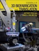 Anthony Atala, Atala Anthony, James J Yoo, James J Yoo - Essentials of 3D Biofabrication and Translation