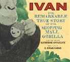 Katherine Applegate, G Brian Karas, G. Brian Karas - Ivan: The Remarkable True Story of the Shopping Mall Gorilla