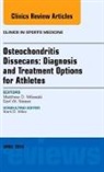 Matthew D Milewski, Matthew D. Milewski, Milewski Matthew D. - Osteochondritis Dissecans: Diagnosis and Treatment Options for Athletes: An Issue of Clinics in Sports Medicine