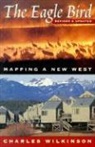 Charles F. Wilkinson - The Eagle Bird: Mapping a New West