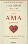 Carol Kline, Marci Shimoff - Ama Porque Si: 7 Pasos Para Crear una Vida de Amor Incondicional = Love for No Reason