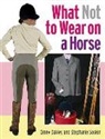 Ginny Oakley, Ginny Soskin Oakley, Stephanie Soskin - What Not to Wear on a Horse