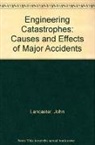 John Lancaster - Engineering Catastrophies: Causes and Effects of Major Accidents
