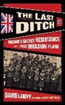 David Lampe - The Last Ditch: Britain's Secret Resistance and the Nazi Invasion Plans