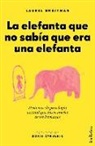 Laurel Braitman - La Elefanta Que No Sabia Que Era Una Elefanta
