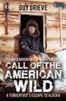 Guy Grieve - Call of the American Wild: A Tenderfoot's Escape to Alaska