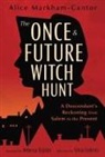 Alice Markham-Cantor - The Once & Future Witch Hunt