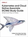 Adrian Sanchez, Jorge Valenzuela, Valenzuela Jorge - Kubernetes and Cloud Native Associate (Kcna) Study Guide