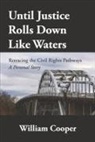 william Cooper - Until Justice Rolls Down Like Waters: Retracing the Civil Rights Pathways