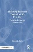 Robert C. Berls - Teaching Practical Theatrical 3d Printing - Creating Props for Production