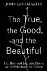 John Levi Martin, Martin John Levi - True, the Good, and the Beautiful